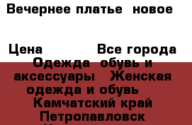 Вечернее платье, новое  › Цена ­ 8 000 - Все города Одежда, обувь и аксессуары » Женская одежда и обувь   . Камчатский край,Петропавловск-Камчатский г.